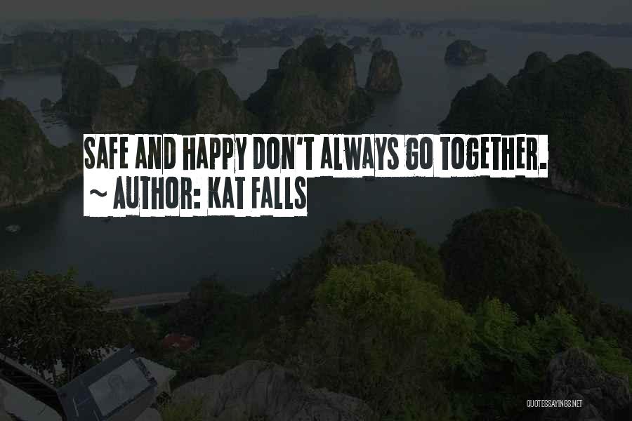 Kat Falls Quotes: Safe And Happy Don't Always Go Together.