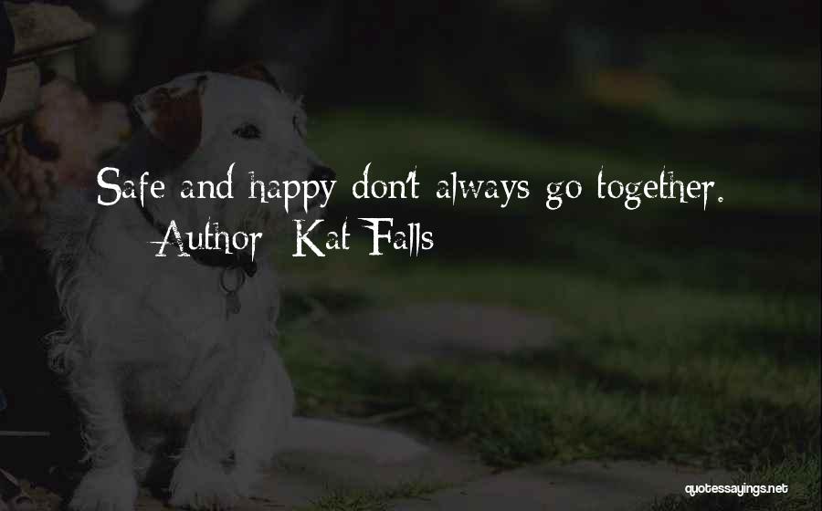 Kat Falls Quotes: Safe And Happy Don't Always Go Together.