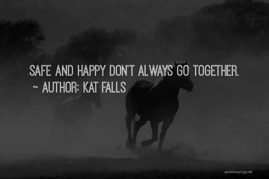 Kat Falls Quotes: Safe And Happy Don't Always Go Together.