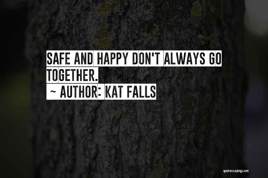 Kat Falls Quotes: Safe And Happy Don't Always Go Together.