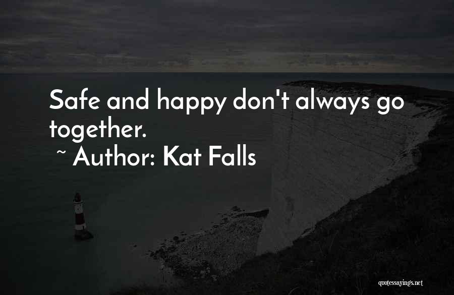 Kat Falls Quotes: Safe And Happy Don't Always Go Together.