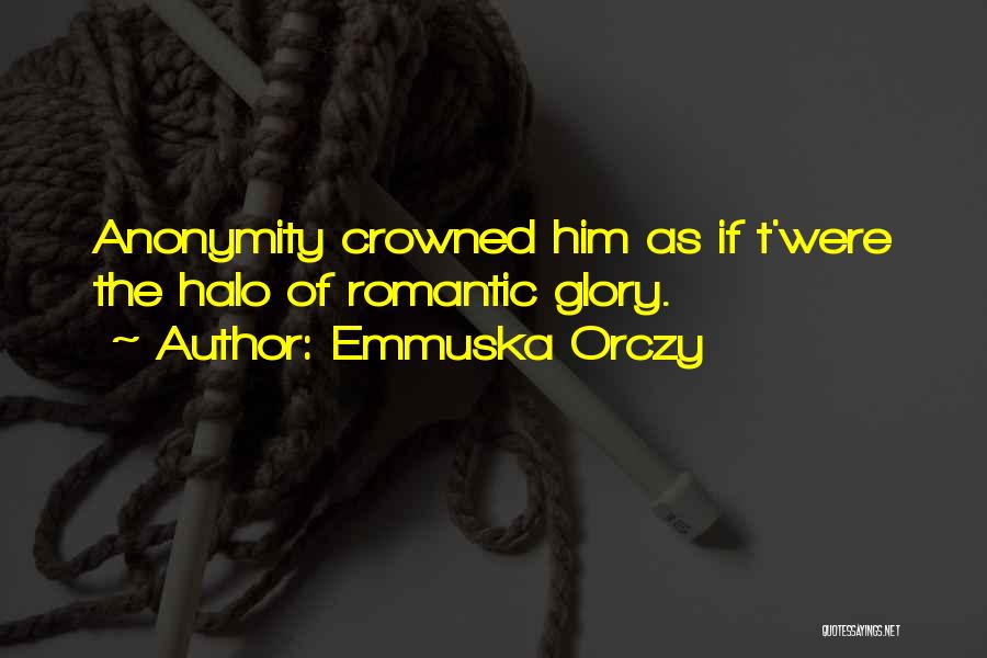 Emmuska Orczy Quotes: Anonymity Crowned Him As If T'were The Halo Of Romantic Glory.