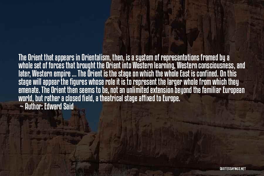 Edward Said Quotes: The Orient That Appears In Orientalism, Then, Is A System Of Representations Framed By A Whole Set Of Forces That