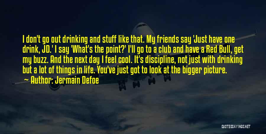 Jermain Defoe Quotes: I Don't Go Out Drinking And Stuff Like That. My Friends Say 'just Have One Drink, Jd.' I Say 'what's