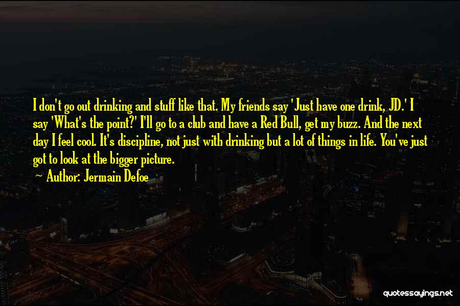 Jermain Defoe Quotes: I Don't Go Out Drinking And Stuff Like That. My Friends Say 'just Have One Drink, Jd.' I Say 'what's