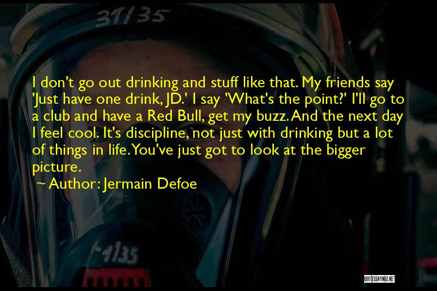 Jermain Defoe Quotes: I Don't Go Out Drinking And Stuff Like That. My Friends Say 'just Have One Drink, Jd.' I Say 'what's