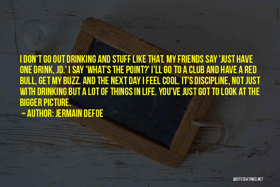 Jermain Defoe Quotes: I Don't Go Out Drinking And Stuff Like That. My Friends Say 'just Have One Drink, Jd.' I Say 'what's