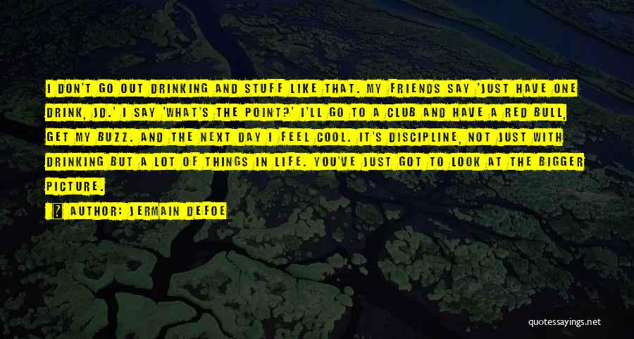 Jermain Defoe Quotes: I Don't Go Out Drinking And Stuff Like That. My Friends Say 'just Have One Drink, Jd.' I Say 'what's