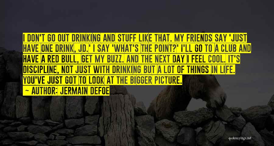 Jermain Defoe Quotes: I Don't Go Out Drinking And Stuff Like That. My Friends Say 'just Have One Drink, Jd.' I Say 'what's