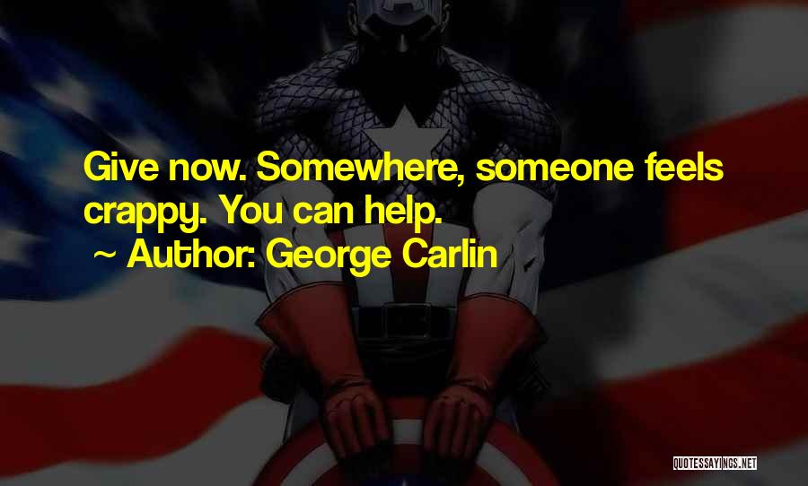George Carlin Quotes: Give Now. Somewhere, Someone Feels Crappy. You Can Help.