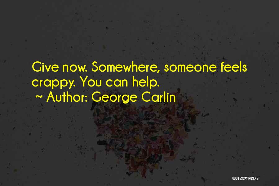 George Carlin Quotes: Give Now. Somewhere, Someone Feels Crappy. You Can Help.
