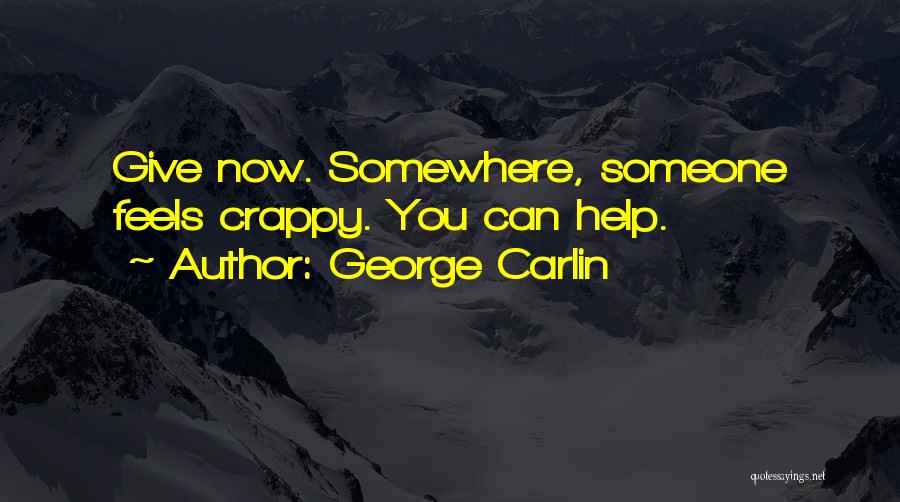 George Carlin Quotes: Give Now. Somewhere, Someone Feels Crappy. You Can Help.
