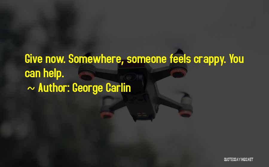 George Carlin Quotes: Give Now. Somewhere, Someone Feels Crappy. You Can Help.