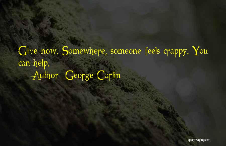 George Carlin Quotes: Give Now. Somewhere, Someone Feels Crappy. You Can Help.