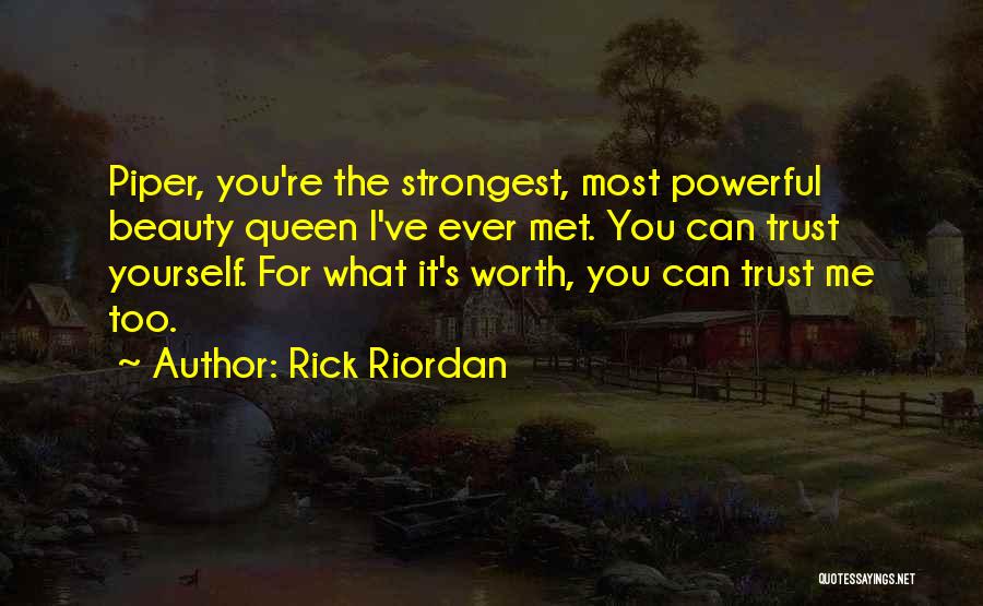 Rick Riordan Quotes: Piper, You're The Strongest, Most Powerful Beauty Queen I've Ever Met. You Can Trust Yourself. For What It's Worth, You