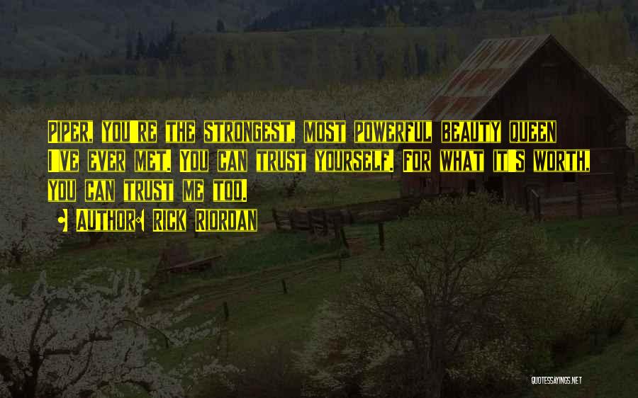 Rick Riordan Quotes: Piper, You're The Strongest, Most Powerful Beauty Queen I've Ever Met. You Can Trust Yourself. For What It's Worth, You