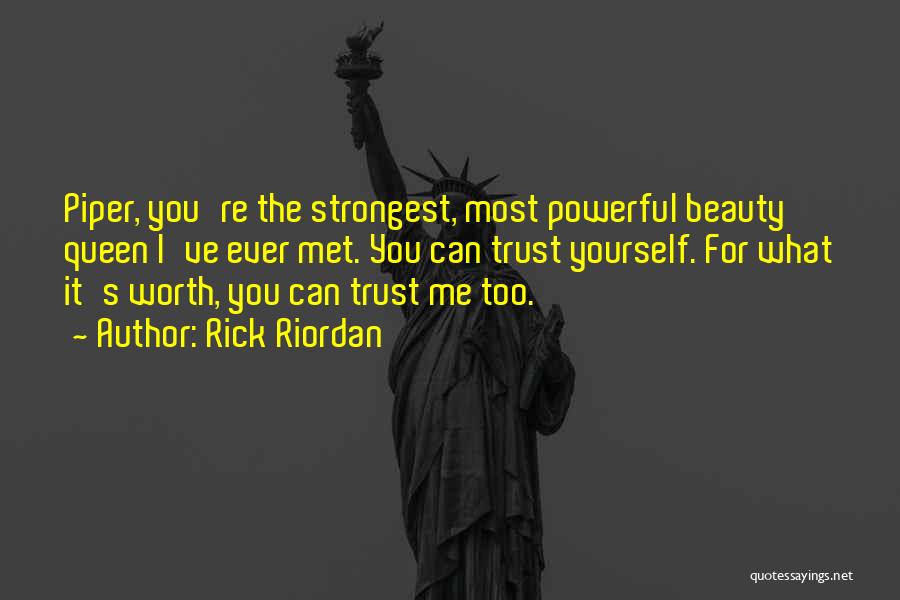 Rick Riordan Quotes: Piper, You're The Strongest, Most Powerful Beauty Queen I've Ever Met. You Can Trust Yourself. For What It's Worth, You