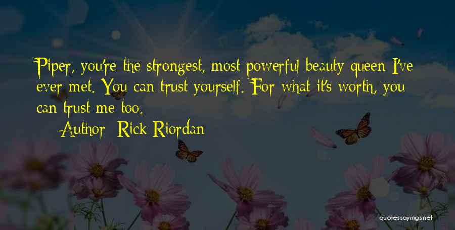 Rick Riordan Quotes: Piper, You're The Strongest, Most Powerful Beauty Queen I've Ever Met. You Can Trust Yourself. For What It's Worth, You