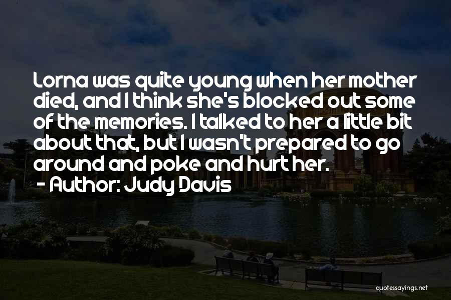 Judy Davis Quotes: Lorna Was Quite Young When Her Mother Died, And I Think She's Blocked Out Some Of The Memories. I Talked