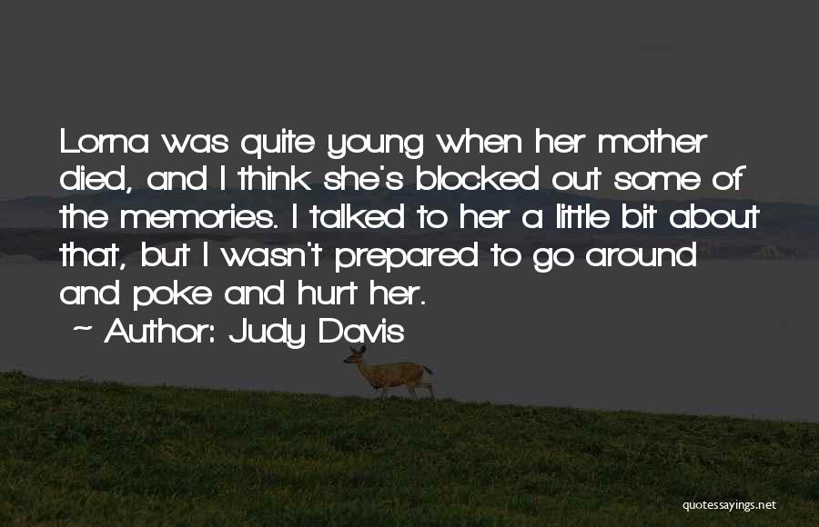 Judy Davis Quotes: Lorna Was Quite Young When Her Mother Died, And I Think She's Blocked Out Some Of The Memories. I Talked