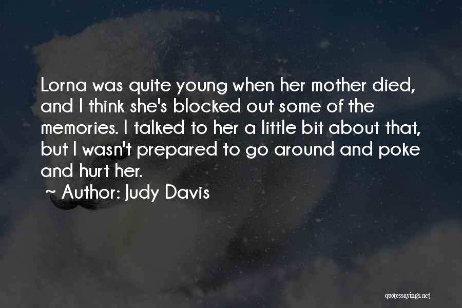 Judy Davis Quotes: Lorna Was Quite Young When Her Mother Died, And I Think She's Blocked Out Some Of The Memories. I Talked