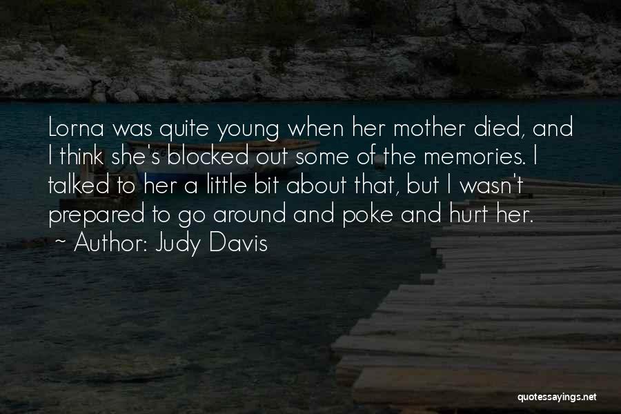 Judy Davis Quotes: Lorna Was Quite Young When Her Mother Died, And I Think She's Blocked Out Some Of The Memories. I Talked