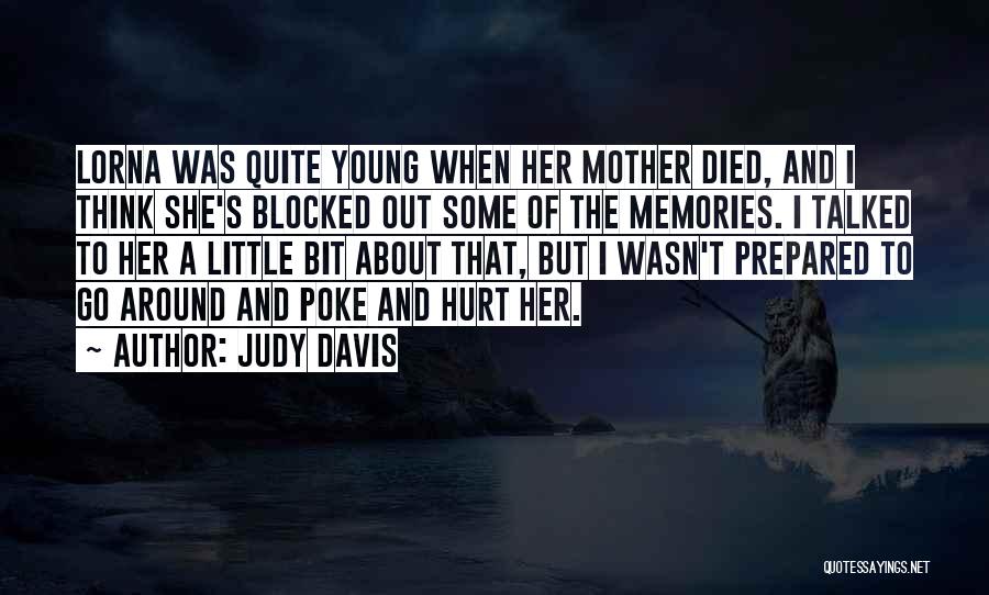 Judy Davis Quotes: Lorna Was Quite Young When Her Mother Died, And I Think She's Blocked Out Some Of The Memories. I Talked