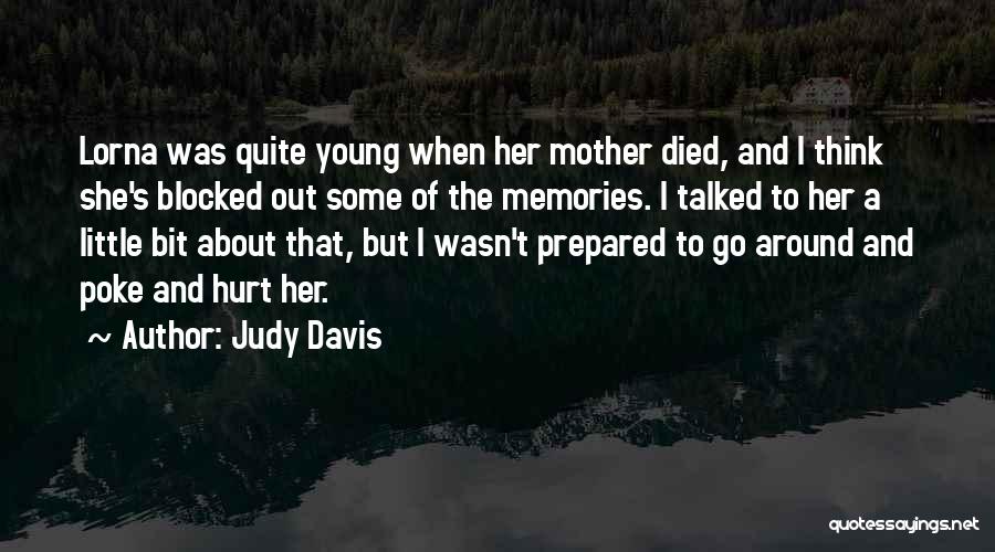 Judy Davis Quotes: Lorna Was Quite Young When Her Mother Died, And I Think She's Blocked Out Some Of The Memories. I Talked
