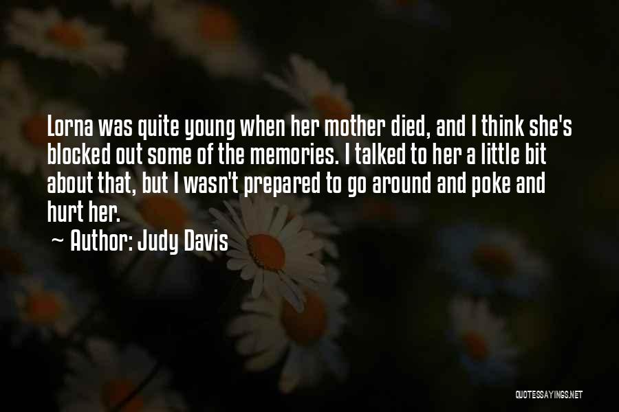 Judy Davis Quotes: Lorna Was Quite Young When Her Mother Died, And I Think She's Blocked Out Some Of The Memories. I Talked