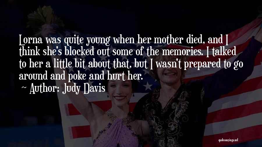 Judy Davis Quotes: Lorna Was Quite Young When Her Mother Died, And I Think She's Blocked Out Some Of The Memories. I Talked