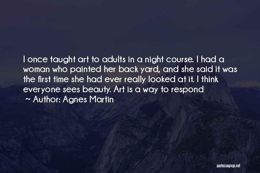 Agnes Martin Quotes: I Once Taught Art To Adults In A Night Course. I Had A Woman Who Painted Her Back Yard, And