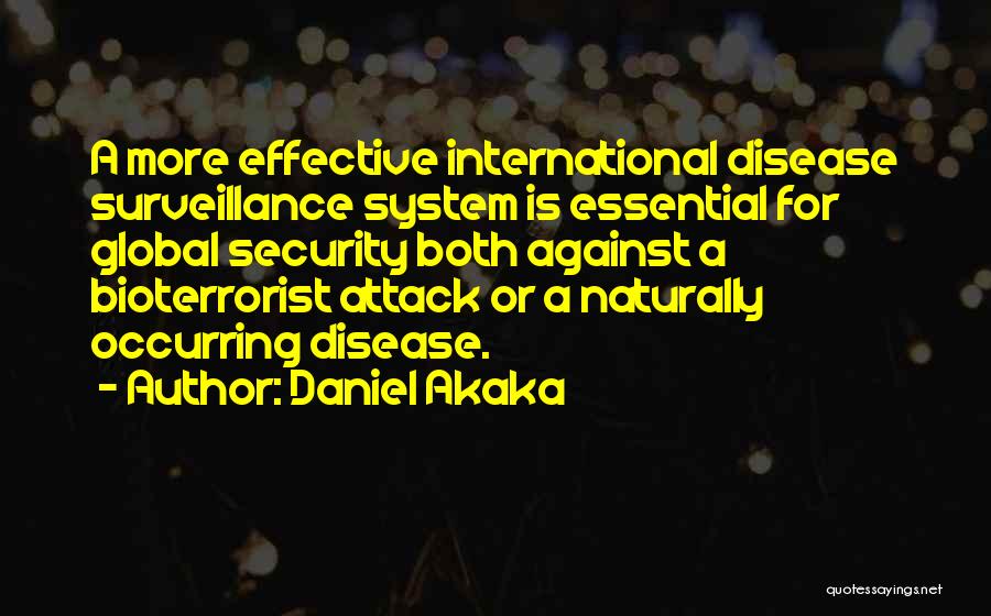 Daniel Akaka Quotes: A More Effective International Disease Surveillance System Is Essential For Global Security Both Against A Bioterrorist Attack Or A Naturally