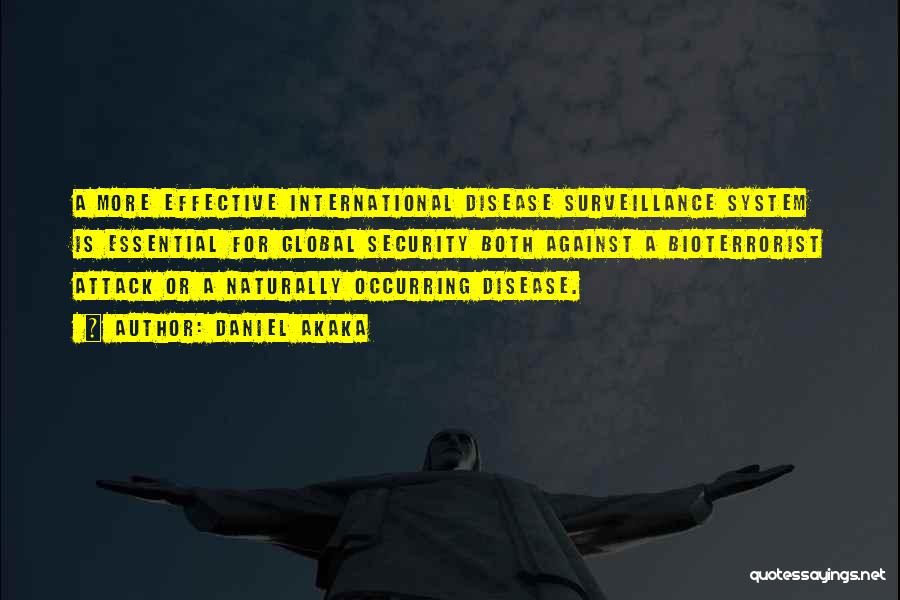 Daniel Akaka Quotes: A More Effective International Disease Surveillance System Is Essential For Global Security Both Against A Bioterrorist Attack Or A Naturally