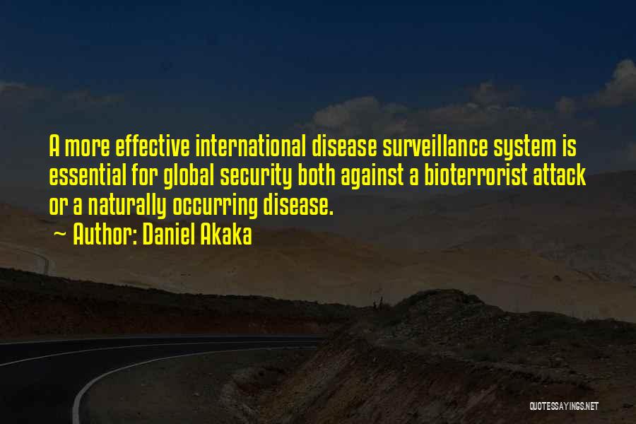 Daniel Akaka Quotes: A More Effective International Disease Surveillance System Is Essential For Global Security Both Against A Bioterrorist Attack Or A Naturally