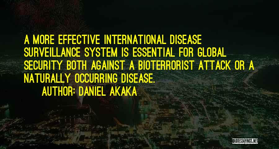 Daniel Akaka Quotes: A More Effective International Disease Surveillance System Is Essential For Global Security Both Against A Bioterrorist Attack Or A Naturally