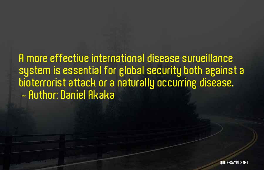 Daniel Akaka Quotes: A More Effective International Disease Surveillance System Is Essential For Global Security Both Against A Bioterrorist Attack Or A Naturally