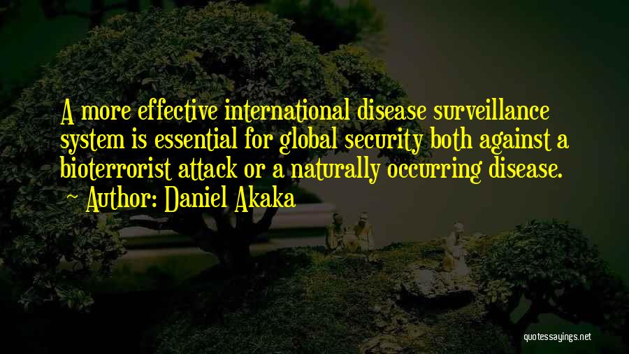 Daniel Akaka Quotes: A More Effective International Disease Surveillance System Is Essential For Global Security Both Against A Bioterrorist Attack Or A Naturally