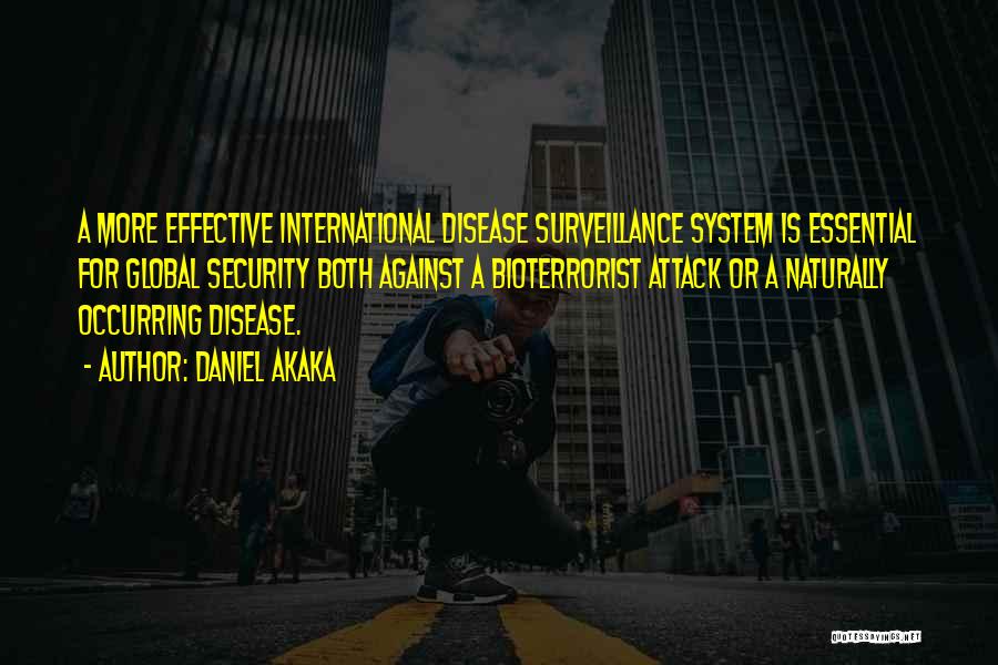 Daniel Akaka Quotes: A More Effective International Disease Surveillance System Is Essential For Global Security Both Against A Bioterrorist Attack Or A Naturally