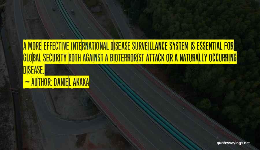 Daniel Akaka Quotes: A More Effective International Disease Surveillance System Is Essential For Global Security Both Against A Bioterrorist Attack Or A Naturally