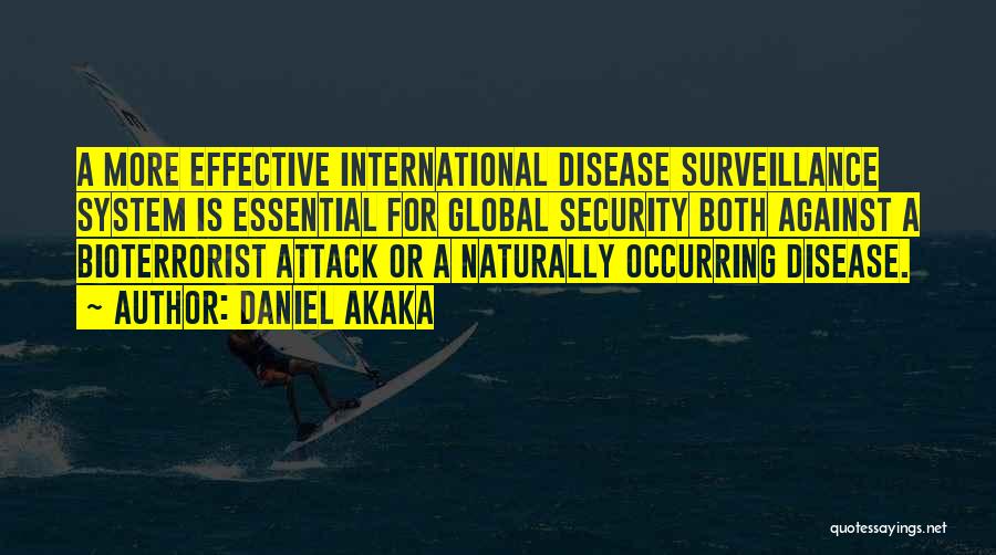 Daniel Akaka Quotes: A More Effective International Disease Surveillance System Is Essential For Global Security Both Against A Bioterrorist Attack Or A Naturally