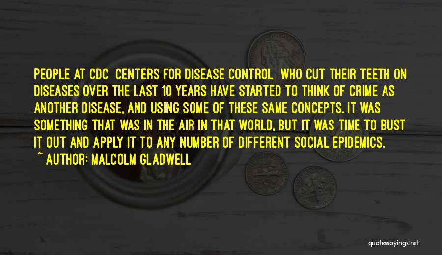 Malcolm Gladwell Quotes: People At Cdc [centers For Disease Control] Who Cut Their Teeth On Diseases Over The Last 10 Years Have Started