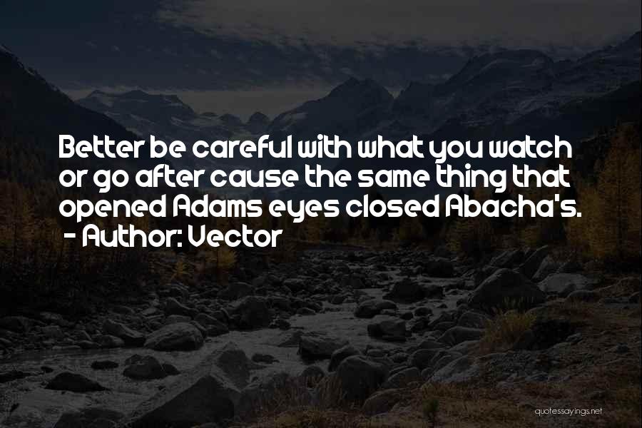 Vector Quotes: Better Be Careful With What You Watch Or Go After Cause The Same Thing That Opened Adams Eyes Closed Abacha's.