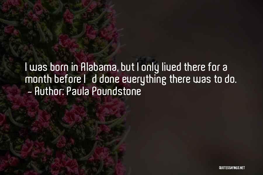 Paula Poundstone Quotes: I Was Born In Alabama, But I Only Lived There For A Month Before I'd Done Everything There Was To