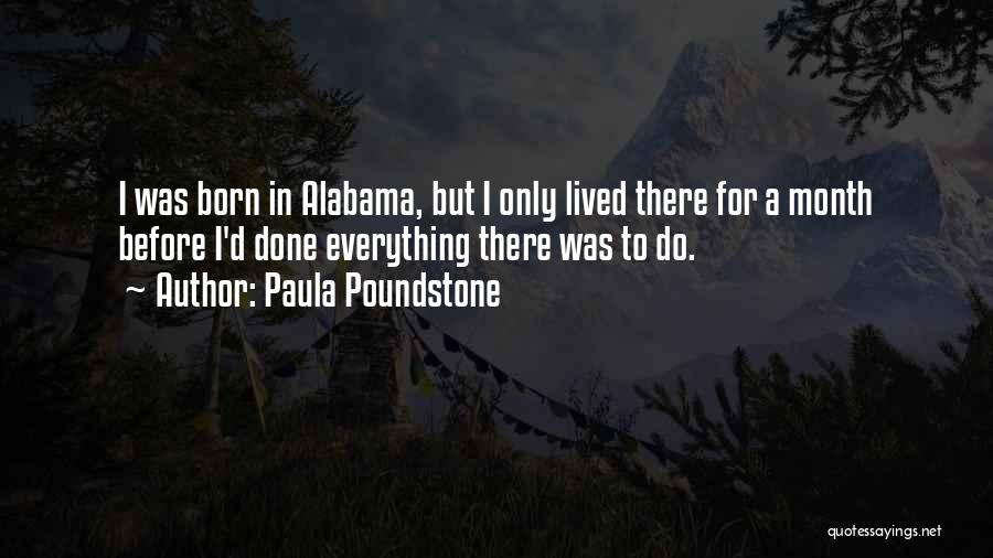 Paula Poundstone Quotes: I Was Born In Alabama, But I Only Lived There For A Month Before I'd Done Everything There Was To