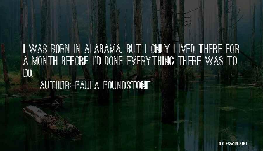 Paula Poundstone Quotes: I Was Born In Alabama, But I Only Lived There For A Month Before I'd Done Everything There Was To