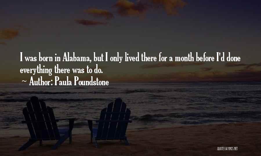 Paula Poundstone Quotes: I Was Born In Alabama, But I Only Lived There For A Month Before I'd Done Everything There Was To