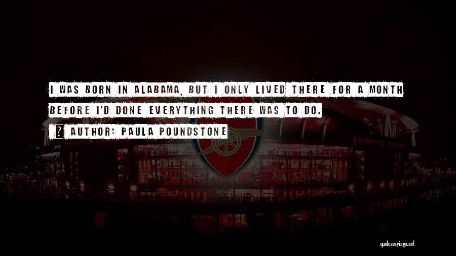 Paula Poundstone Quotes: I Was Born In Alabama, But I Only Lived There For A Month Before I'd Done Everything There Was To