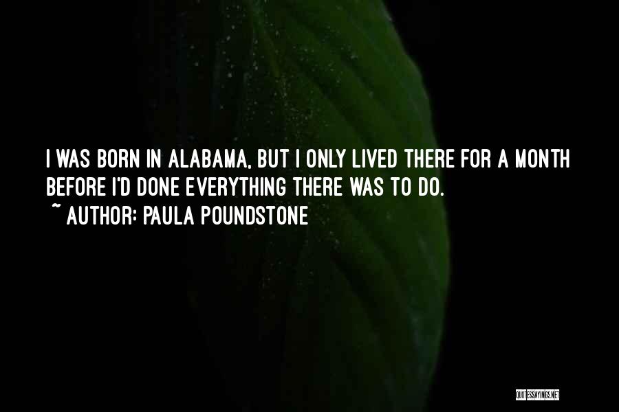 Paula Poundstone Quotes: I Was Born In Alabama, But I Only Lived There For A Month Before I'd Done Everything There Was To