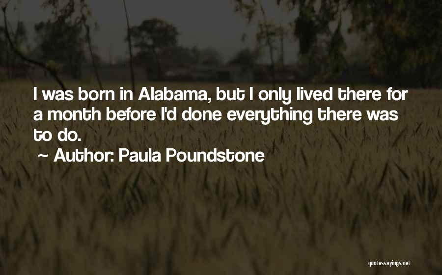 Paula Poundstone Quotes: I Was Born In Alabama, But I Only Lived There For A Month Before I'd Done Everything There Was To