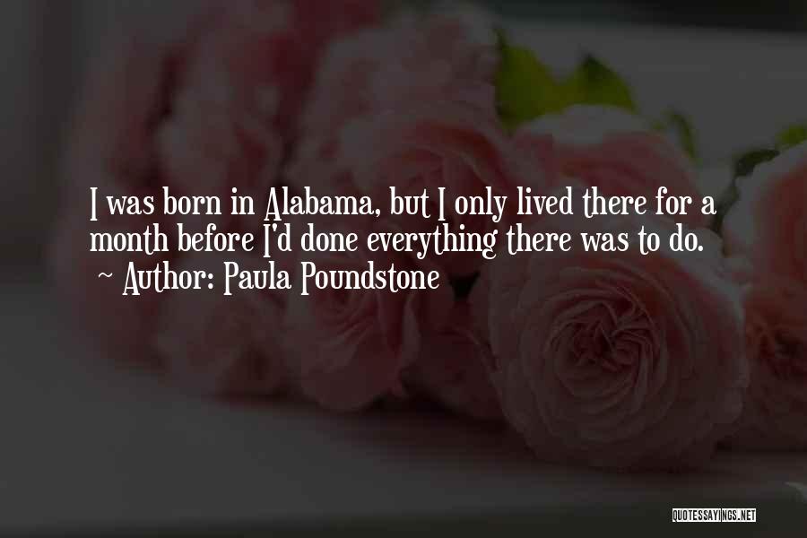 Paula Poundstone Quotes: I Was Born In Alabama, But I Only Lived There For A Month Before I'd Done Everything There Was To